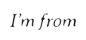 I'm From I'm From